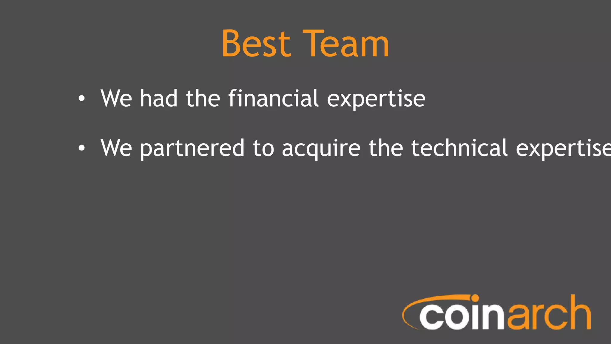 Best Team
• We had the financial expertise
• We partnered to acquire the technical expertise
 