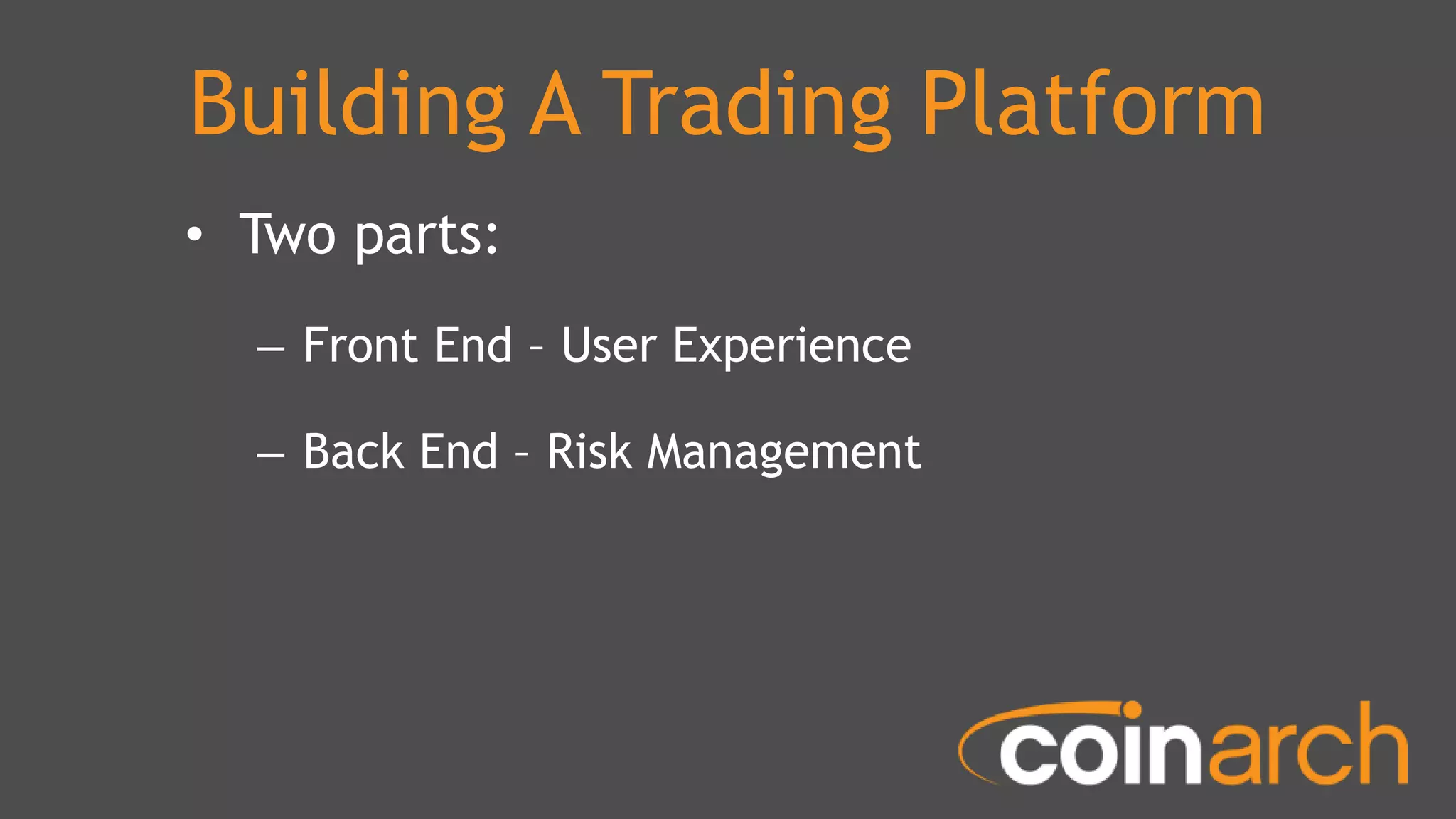 Building A Trading Platform
• Two parts:
– Front End – User Experience
– Back End – Risk Management
 