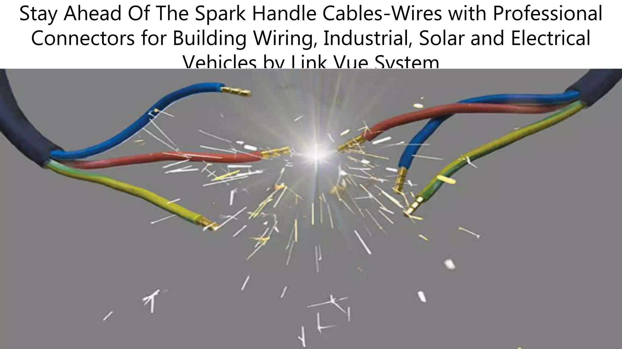 Stay Ahead Of The Spark Handle Cables-Wires with Professional
Connectors for Building Wiring, Industrial, Solar and Electrical
Vehicles by Link Vue System
 