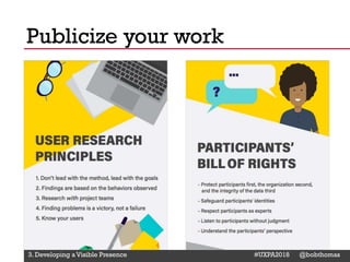 @Deckerdynamic @bobthomas @jenmcginn
Publicize your work
3. Developing a Visible Presence #UXPA2018 @bobthomas
 