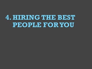 @Deckerdynamic @bobthomas @jenmcginn
6
4.HIRING THE BEST
PEOPLE FORYOU
 