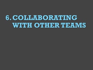 @Deckerdynamic @bobthomas @jenmcginn
6
6.COLLABORATING
WITH OTHER TEAMS
 