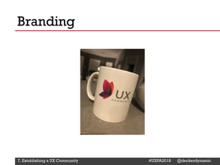 @Deckerdynamic @bobthomas @jenmcginn
Branding
7. Establishing a UX Community #UXPA2018 @deckerdynamic
 