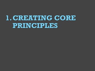 @Deckerdynamic @bobthomas @jenmcginn
6
1.CREATING CORE
PRINCIPLES
 