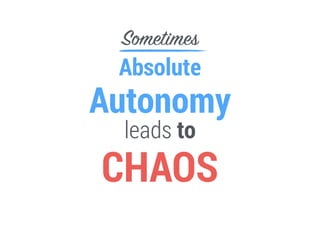 Absolute
Autonomy
leads to
CHAOS
Sometimes
 