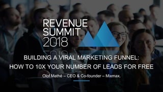 Olof Mathé – CEO & Co-founder – Mixmax.
BUILDING A VIRAL MARKETING FUNNEL:
HOW TO 10X YOUR NUMBER OF LEADS FOR FREE
 