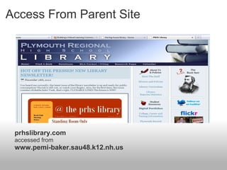 Access From Parent Site
prhslibrary.com
accessed from
www.pemi-baker.sau48.k12.nh.us
 