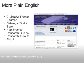 More Plain English
• E-Library: Trusted
Sources
• Catalogs: Find a
Book
• Pathfinders:
Research Guides
• Research: How to
Find It
site: nnhs.newton.k12.ma.us/library/ (link)
 