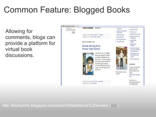 Common Feature: Blogged Books
Allowing for
comments, blogs can
provide a platform for
virtual book
discussions.
site: librarymhs.blogspot.com/search/label/book%20review (link)
 