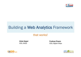 Building a Web Analytics Framework
                           that works!
     Aloke	
  Bajpai	
                   Pradeep	
  Chopra	
  
     CEO,	
  iXiGO	
                     CEO,	
  Digital	
  Vidya	
  
 