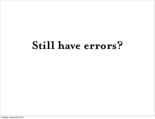 Still have errors?




Tuesday, January 26, 2010
 