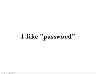 I like "password"



Tuesday, January 26, 2010
 