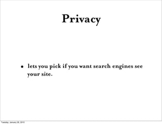 Privacy


                    •       lets you pick if you want search engines see
                            your site.




Tuesday, January 26, 2010
 