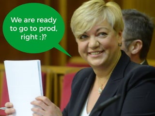 We are ready
to go to prod,
right ;)?
 