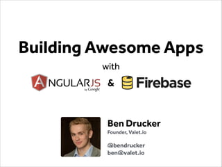 Building Awesome Apps
with

&

Ben Drucker
Founder, Valet.io
!

@bendrucker
ben@valet.io

 