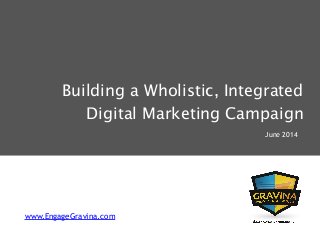 What Building a Wholistic, Integrated
Digital Marketing Campaign!
June 2014
www.EngageGravina.com
 