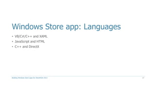 Windows Store app: Languages
• VB/C#/C++ and XAML
• JavaScript and HTML
• C++ and DirectX
Building Windows Store apps for SharePoint 2013 17
 