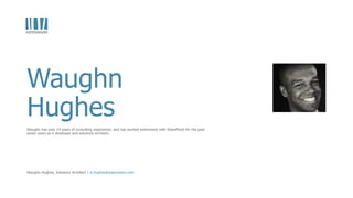 Waughn
Hughes
Waughn has over 14 years of consulting experience, and has worked extensively with SharePoint for the past
seven years as a developer and solutions architect.
Waughn Hughes, Solutions Architect | w.hughes@aspenware.com
 