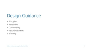 Design Guidance
• Principles
• Navigation
• Commanding
• Touch Interaction
• Branding
Building Windows Store apps for SharePoint 2013 6
 