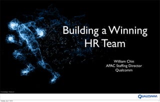 Building a Winning
                                    HR Team
                                           William Chin
                                        APAC Stafﬁng Director
                                            Qualcomm




© neoinkdesign - Fotolia.com




Tuesday, July 17, 2012                                          1
 