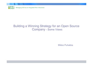 Building a Winning Strategy for an Open Source
             Company - Some Views



                               Mikko Puhakka
 