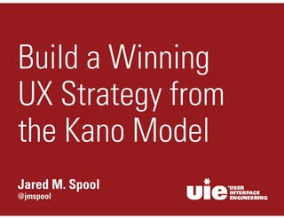 @jmspool
Jared M. Spool
Build a Winning
UX Strategy from
the Kano Model
 