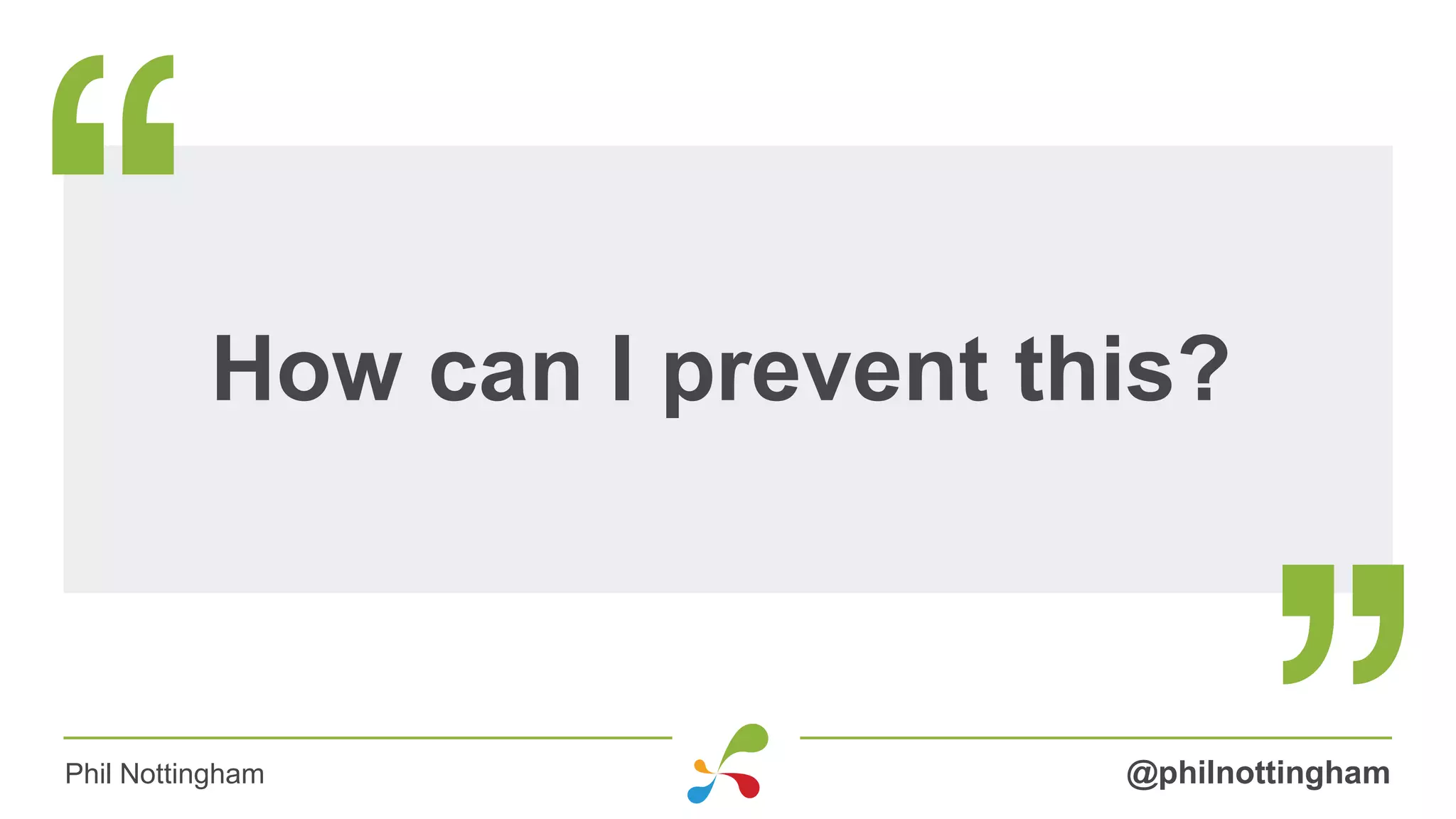 How can I prevent this?
@philnottinghamPhil Nottingham
 