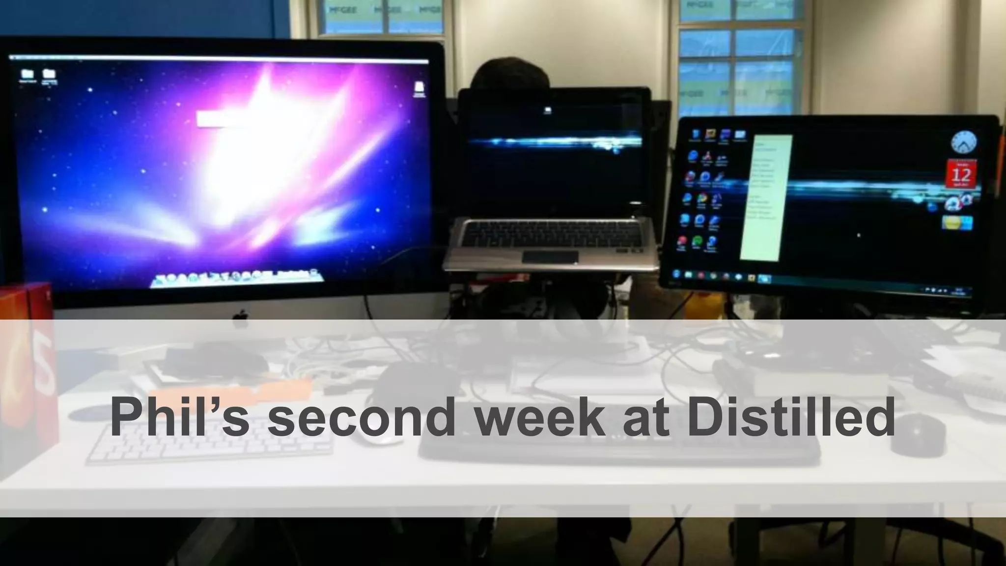 Phil’s second week at Distilled
 