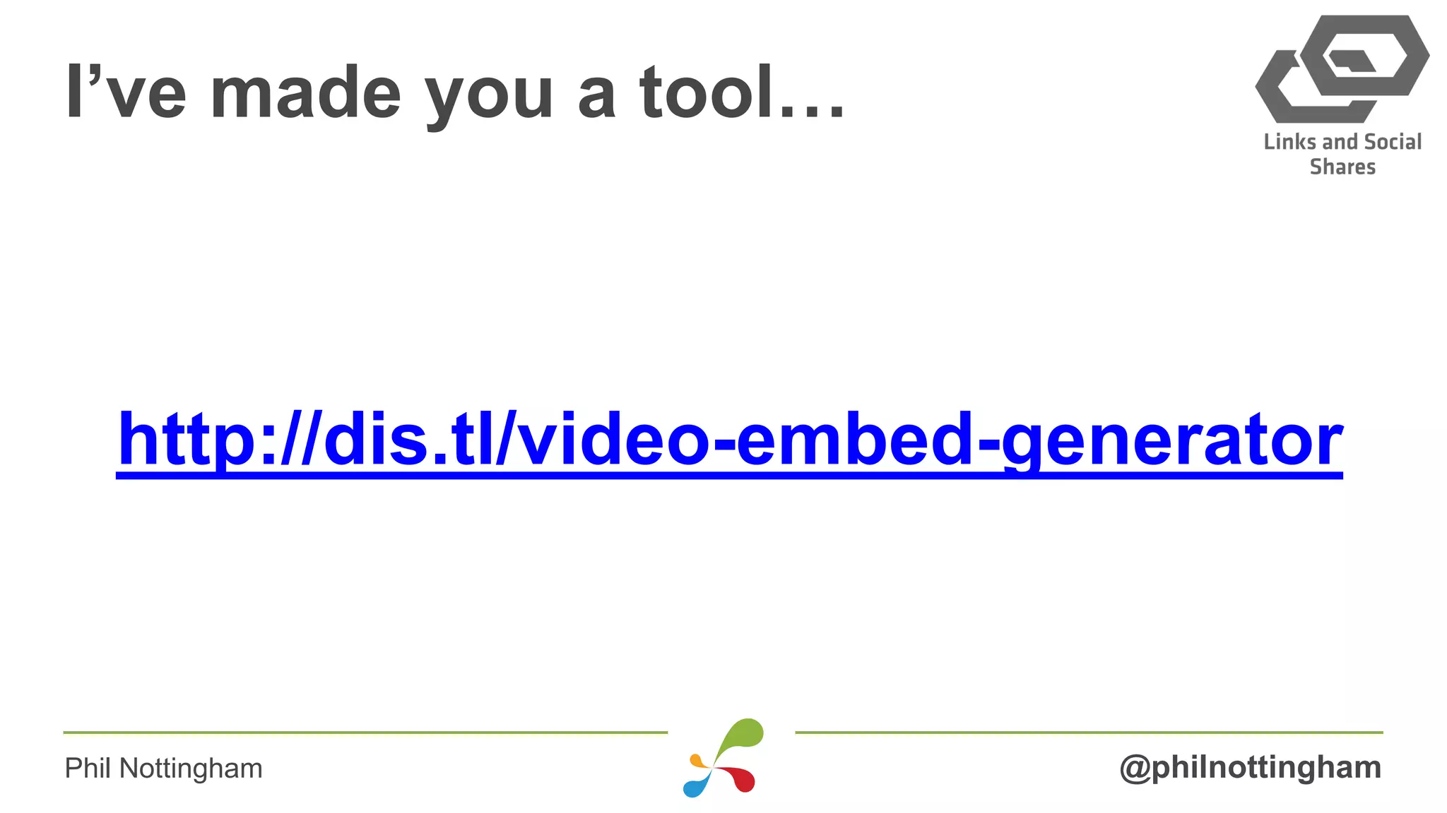 I’ve made you a tool…
@philnottinghamPhil Nottingham
http://dis.tl/video-embed-generator
 