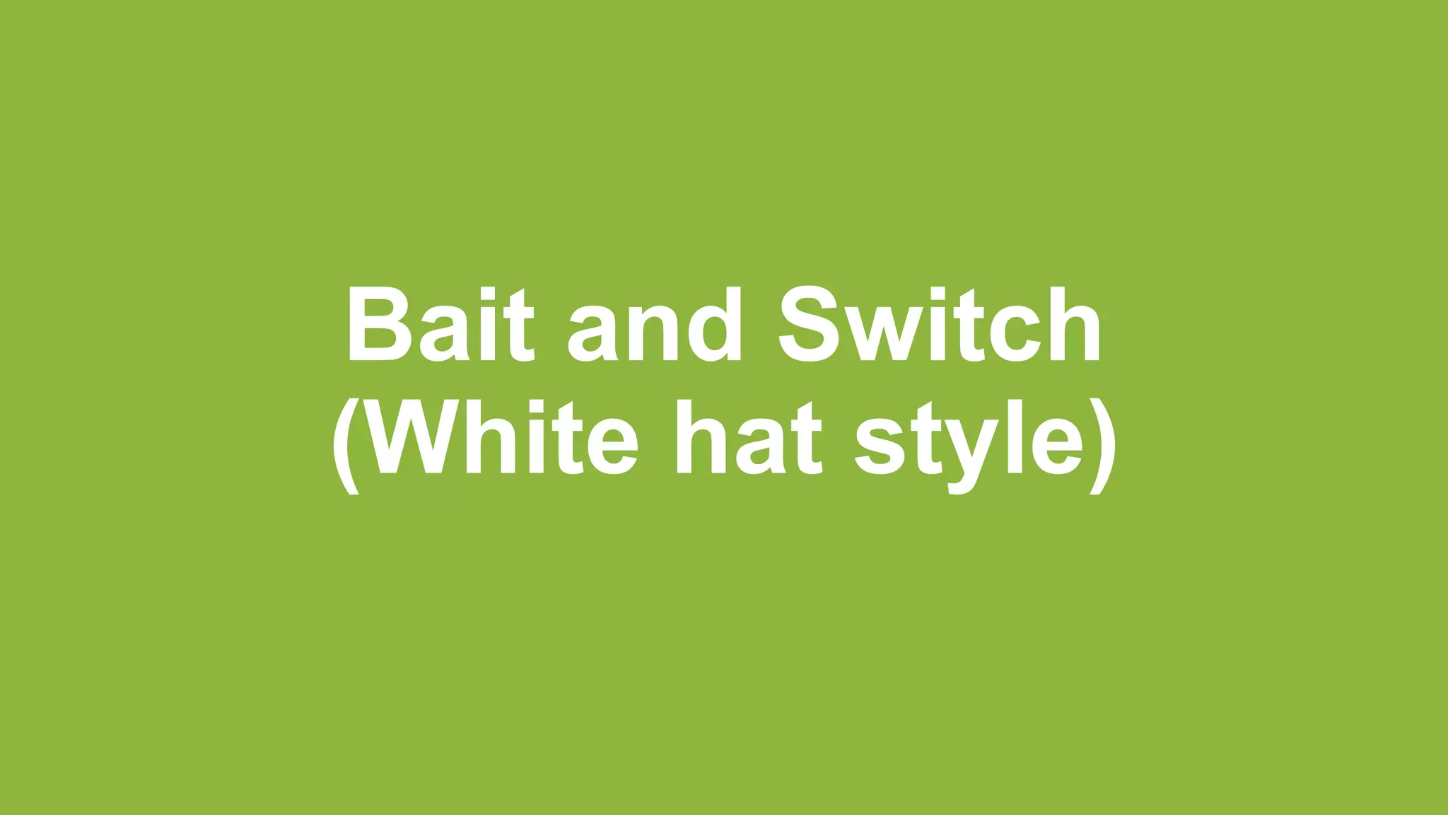 Bait and Switch
(White hat style)
 