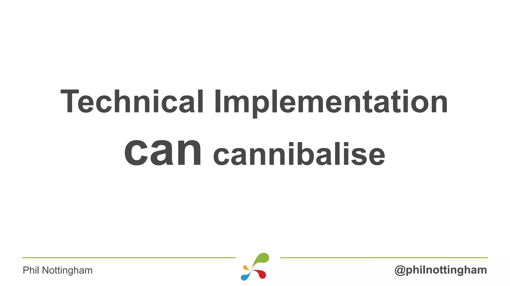 Technical Implementation
can cannibalise
@philnottinghamPhil Nottingham
 