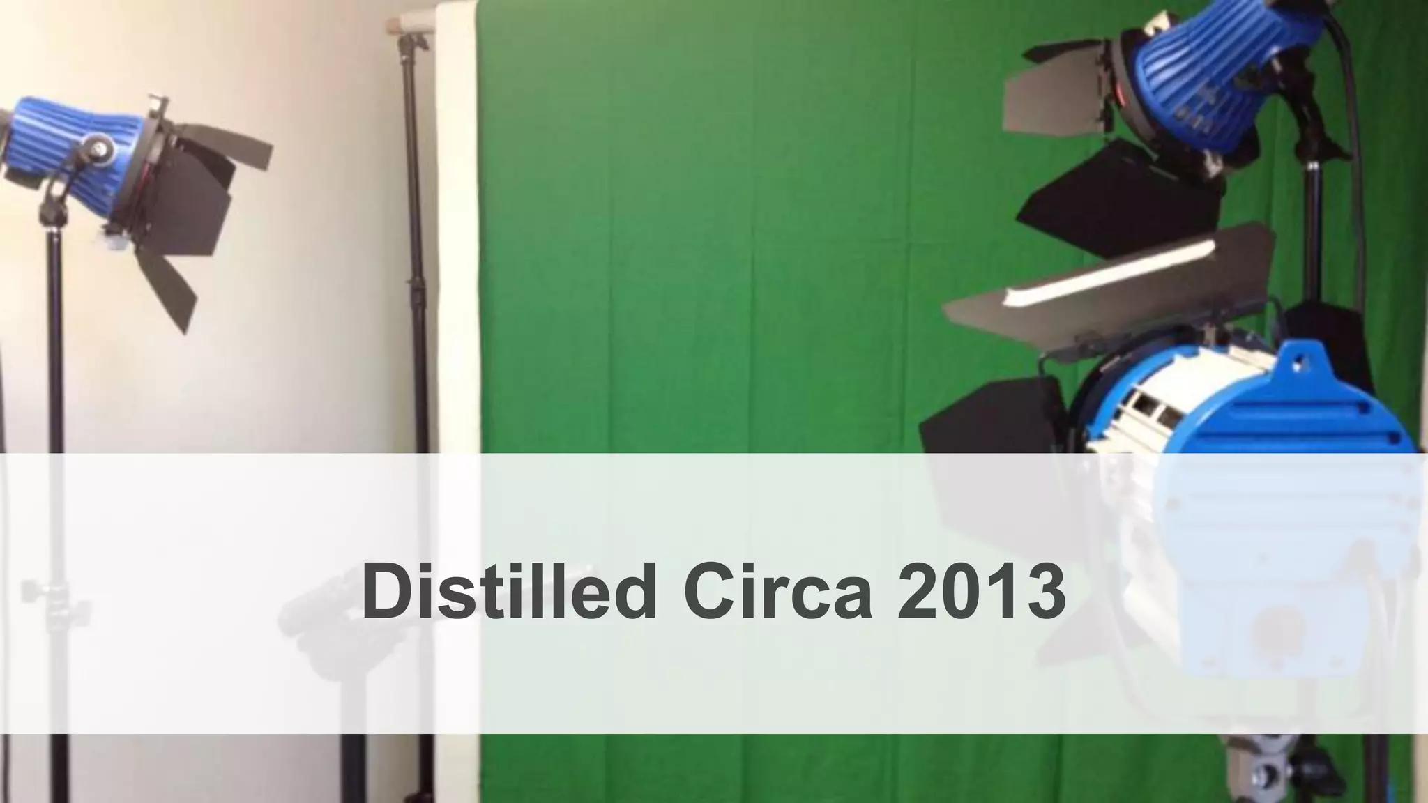 Distilled Circa 2013
 