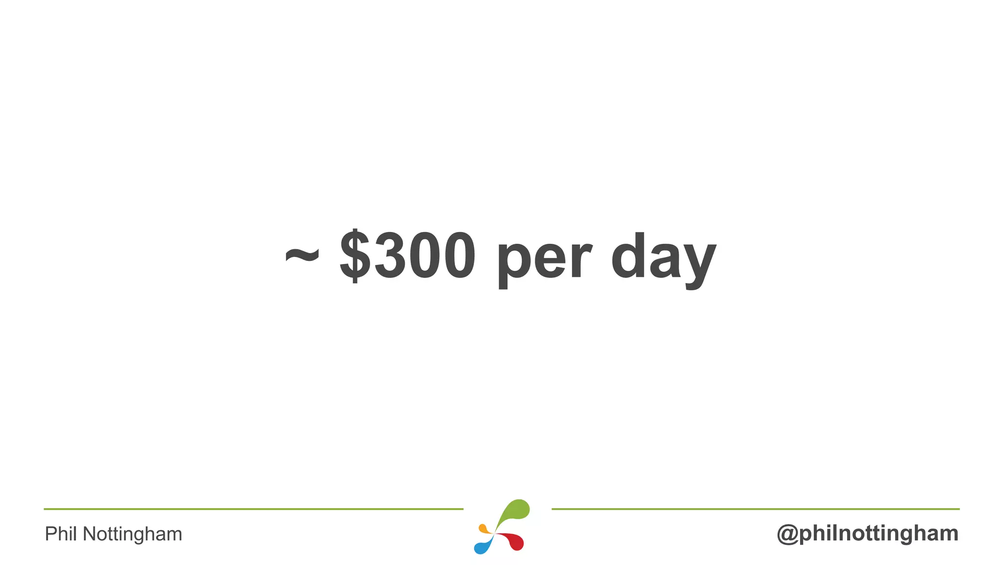 ~ $300 per day
@philnottinghamPhil Nottingham
 