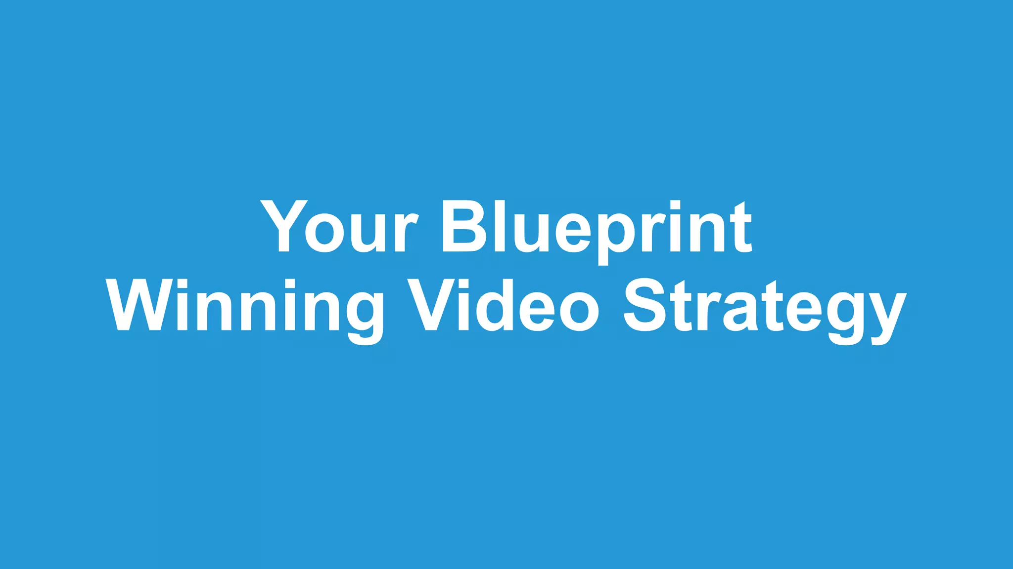Your Blueprint
Winning Video Strategy
 