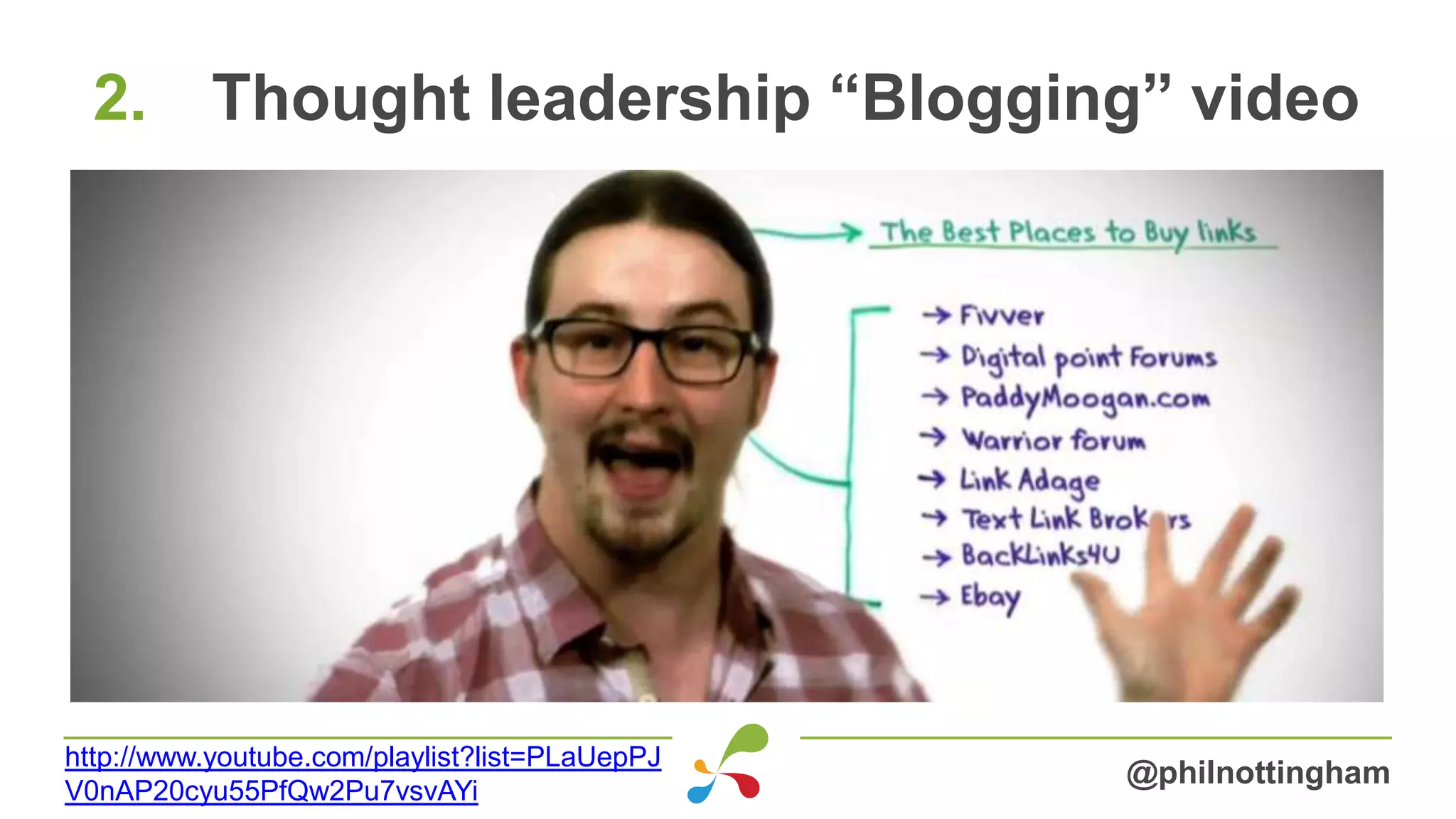 2. Thought leadership “Blogging” video
@philnottingham
http://www.youtube.com/playlist?list=PLaUepPJ
V0nAP20cyu55PfQw2Pu7vsvAYi
 