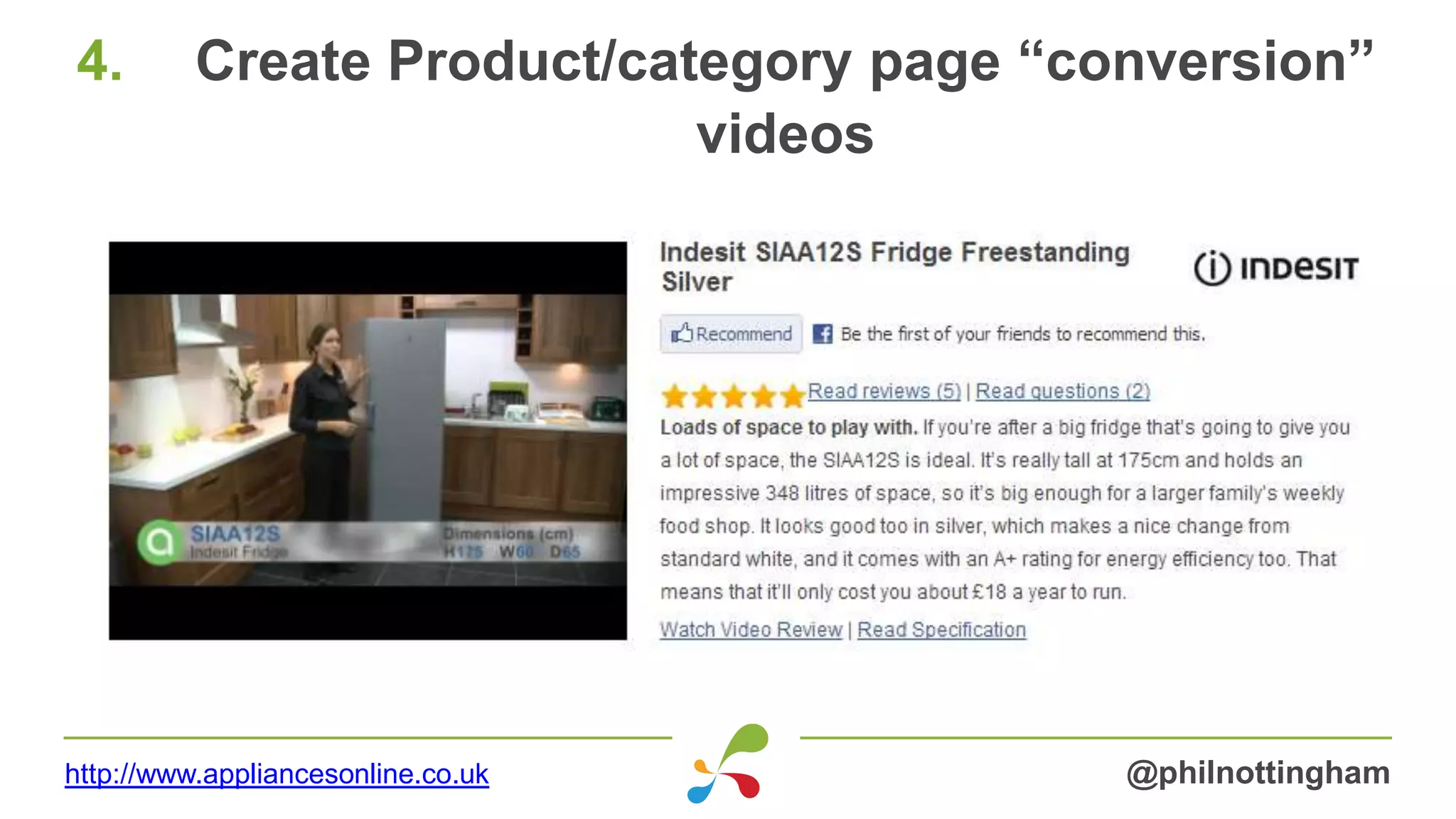 4. Create Product/category page “conversion”
videos
@philnottinghamhttp://www.appliancesonline.co.uk
 
