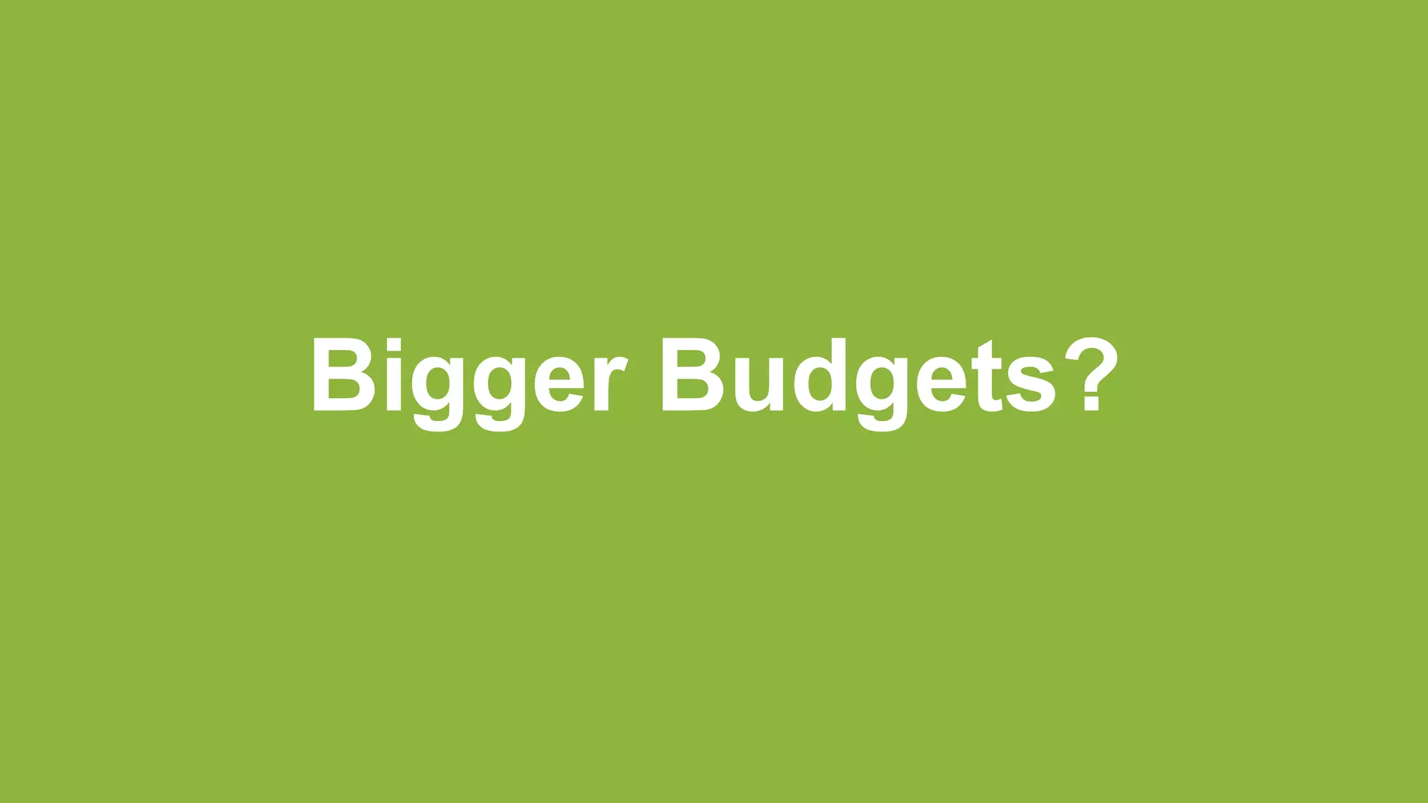 Bigger Budgets?
 