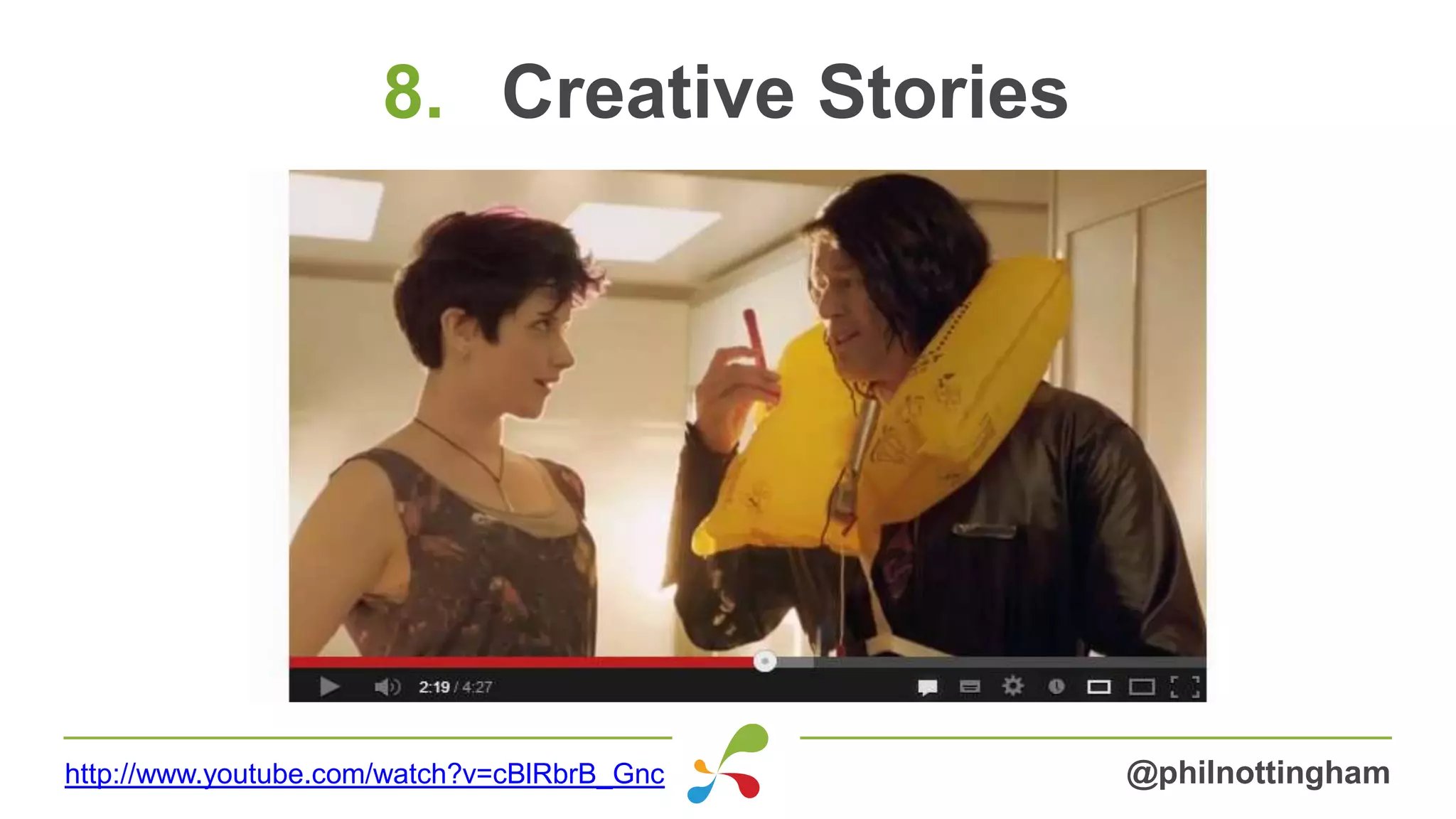 8. Creative Stories
@philnottinghamhttp://www.youtube.com/watch?v=cBlRbrB_Gnc
 