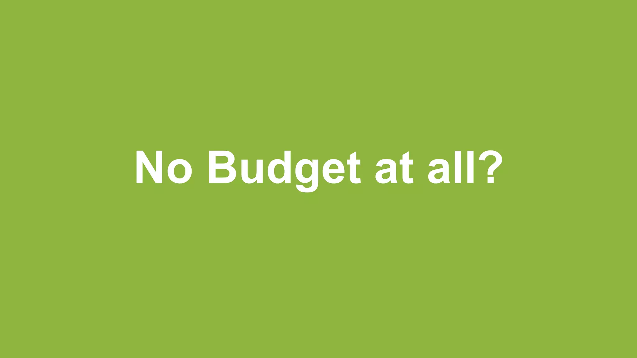 No Budget at all?
 