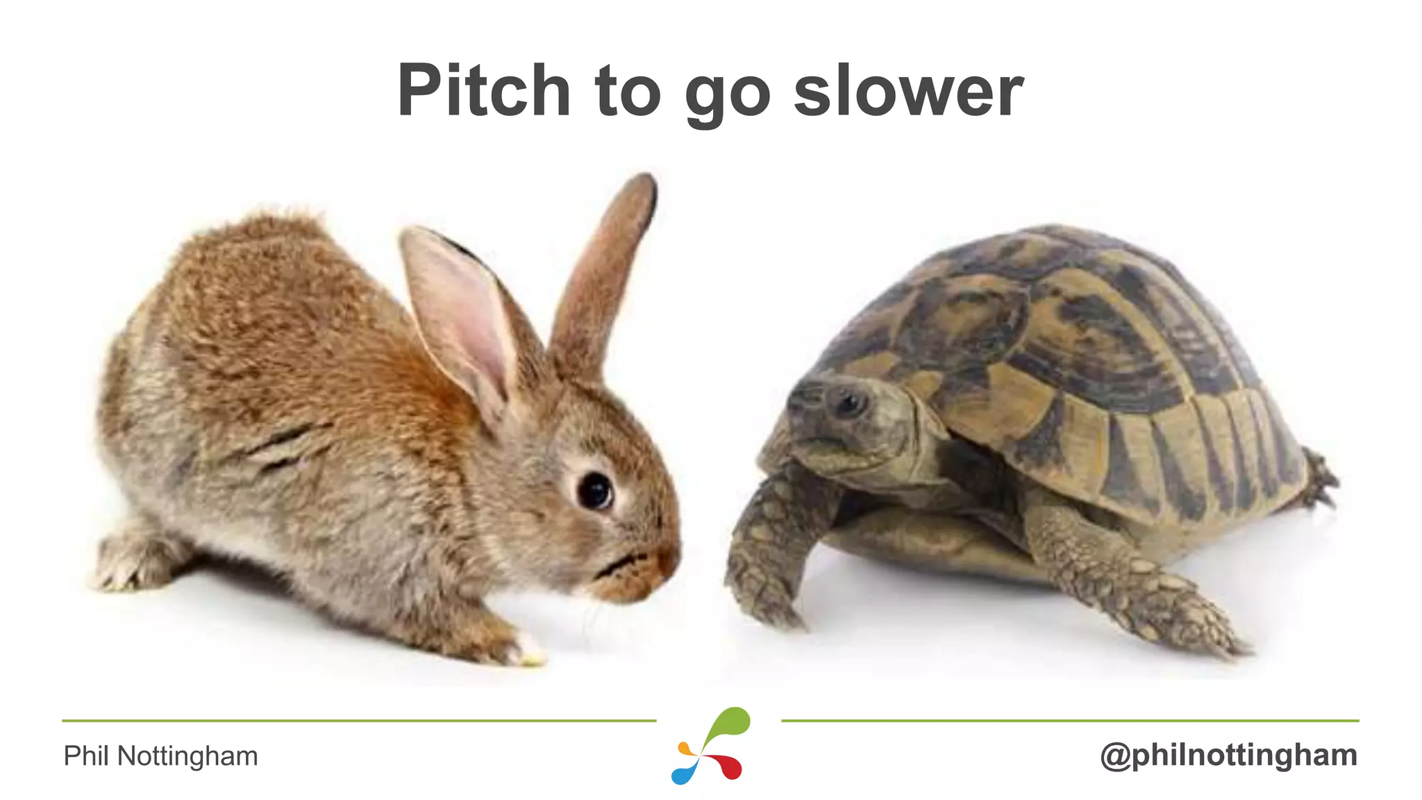 Pitch to go slower
@philnottinghamPhil Nottingham
 