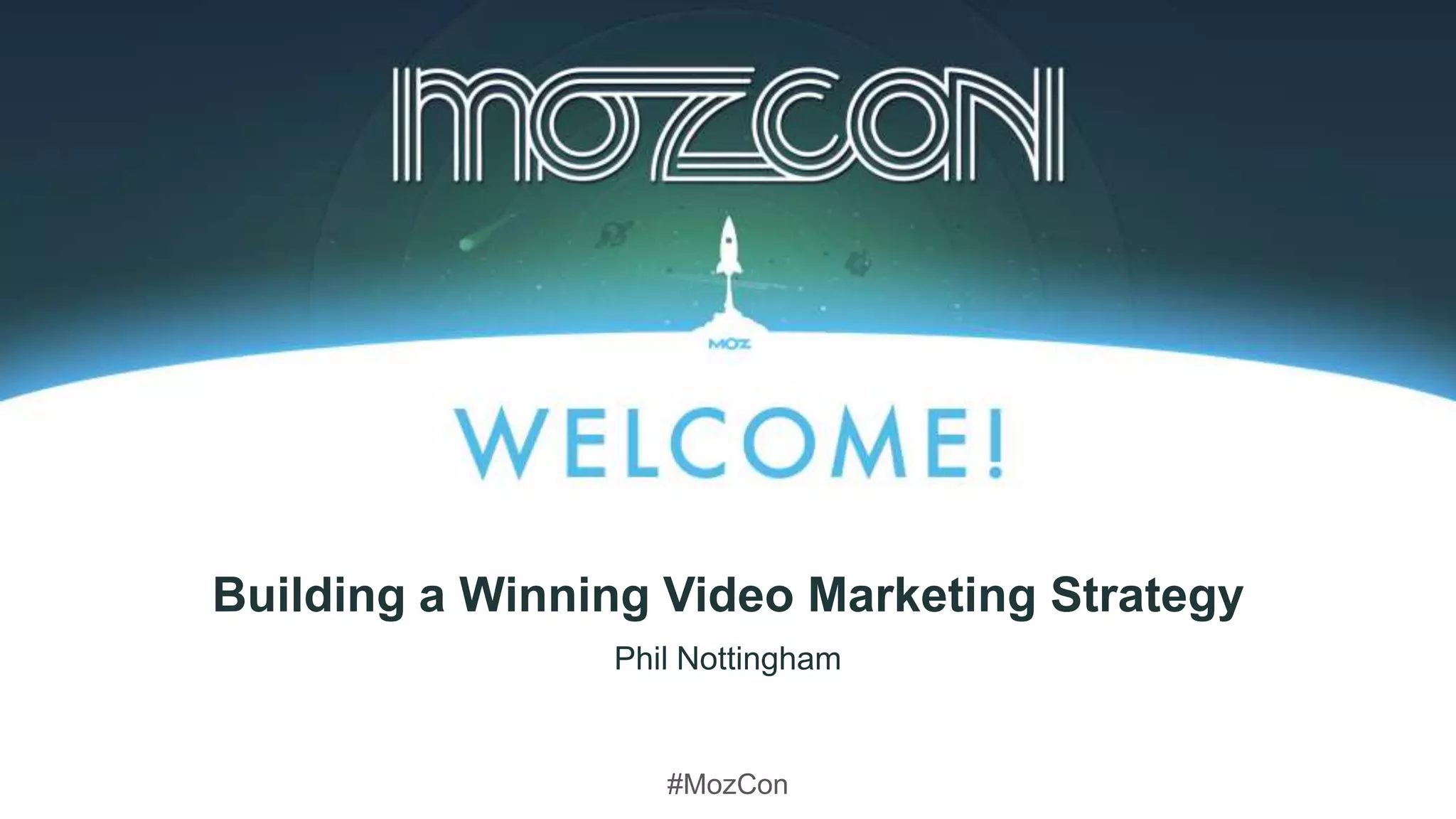 #MozCon
Phil Nottingham
Building a Winning Video Marketing Strategy
 