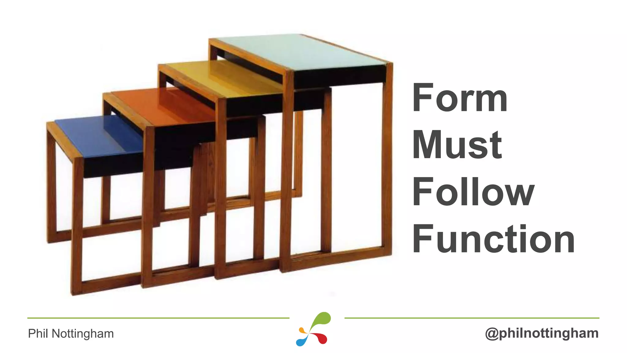 Form
Must
Follow
Function
@philnottinghamPhil Nottingham
 