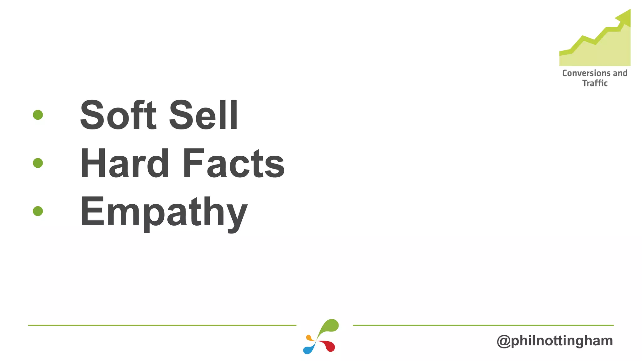 • Soft Sell
• Hard Facts
• Empathy
@philnottingham
 