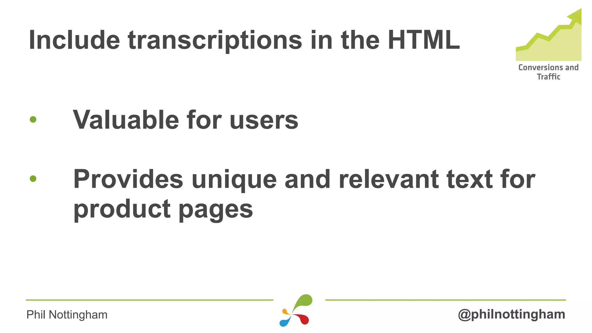 Include transcriptions in the HTML
@philnottinghamPhil Nottingham
• Valuable for users
• Provides unique and relevant text for
product pages
 