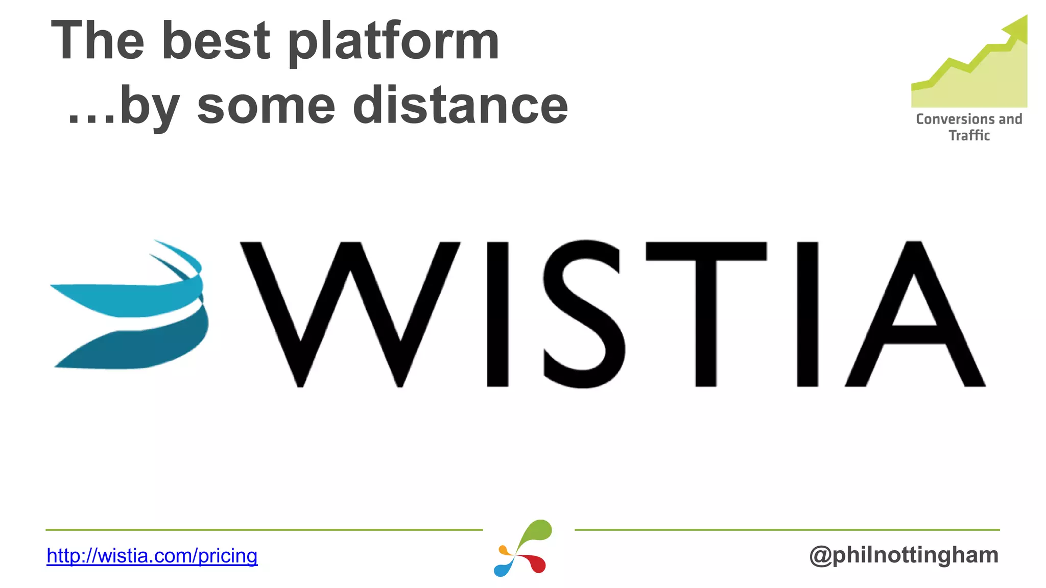 The best platform
…by some distance
@philnottinghamhttp://wistia.com/pricing
 
