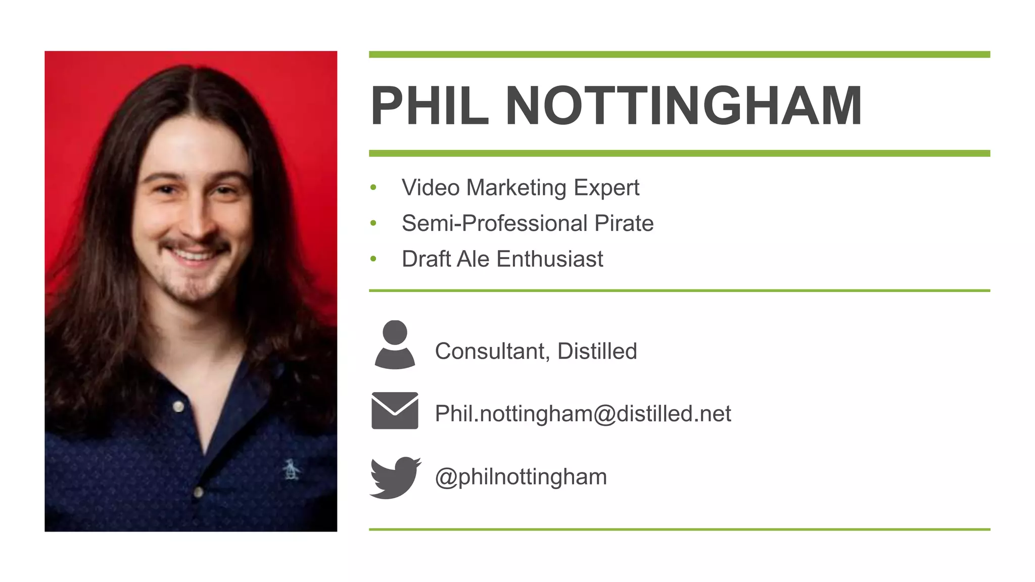 Consultant, Distilled
Phil.nottingham@distilled.net
@philnottingham
• Video Marketing Expert
• Semi-Professional Pirate
• Draft Ale Enthusiast
PHIL NOTTINGHAM
 