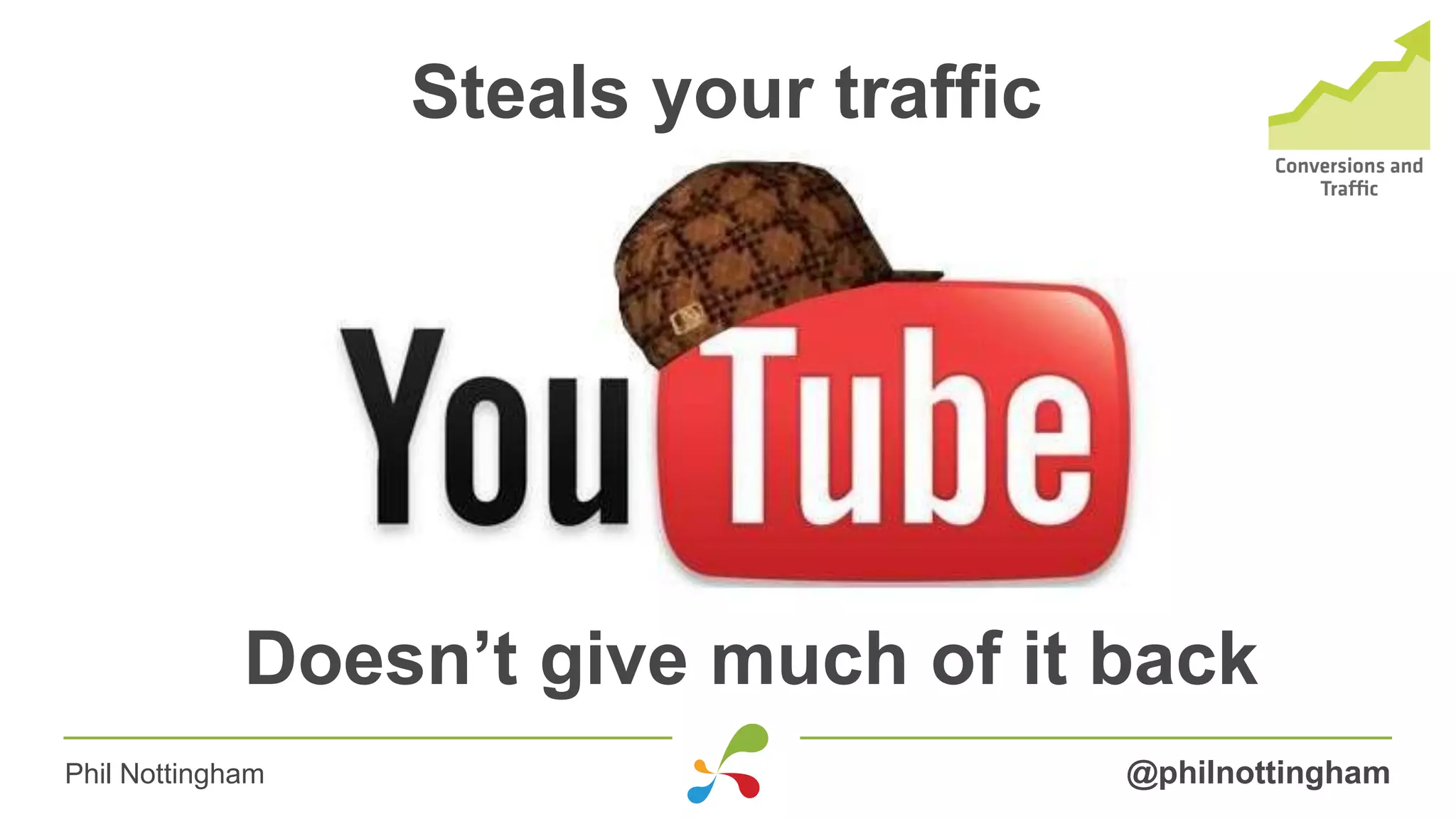 Steals your traffic
@philnottinghamPhil Nottingham
Doesn’t give much of it back
 