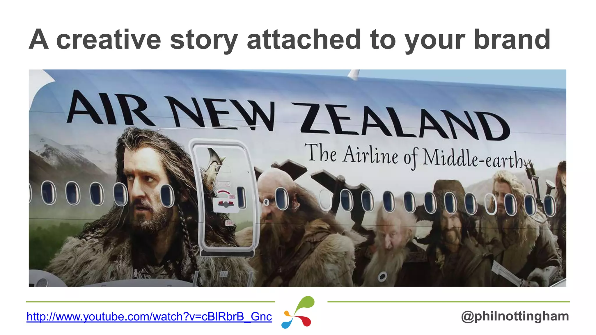 A creative story attached to your brand
@philnottinghamhttp://www.youtube.com/watch?v=cBlRbrB_Gnc
 