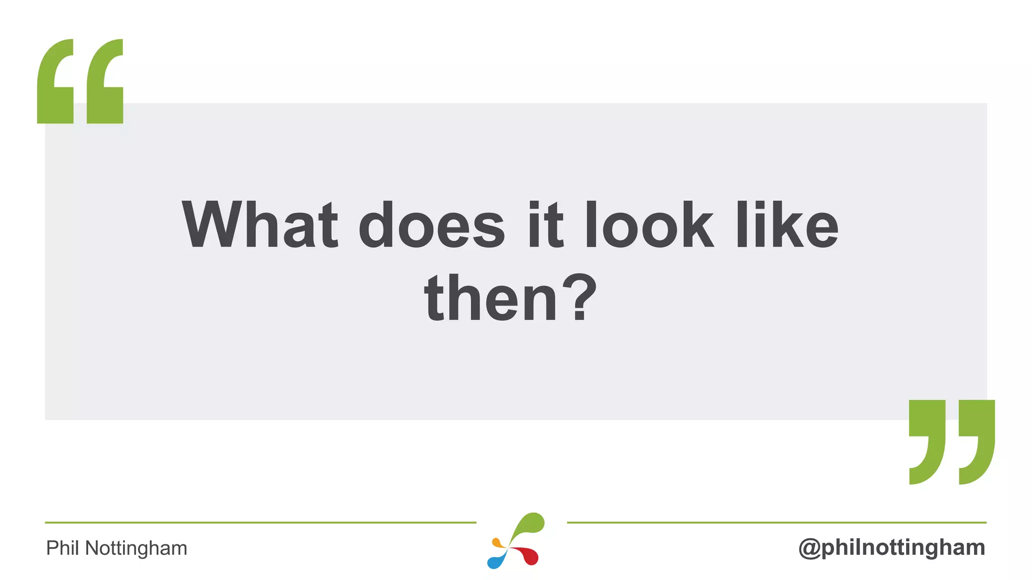 What does it look like
then?
@philnottinghamPhil Nottingham
 