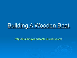 Building A Wooden Boat

  http://buildingwoodboats.4useful.com/
 